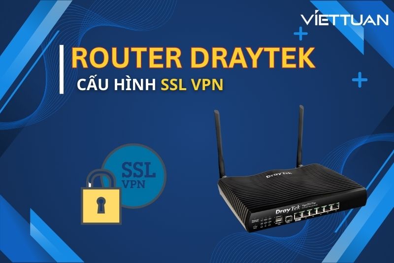 Hướng dẫn cấu hình SSL VPN trên thiết bị Router Draytek