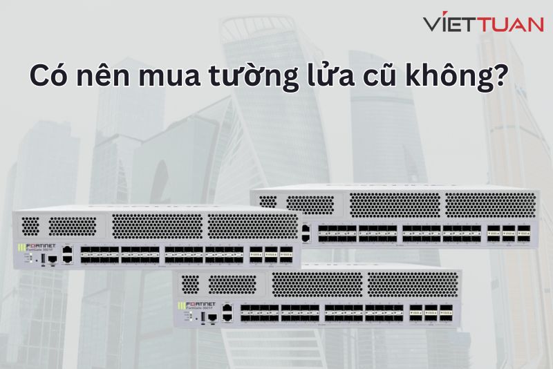 Có nên mua tường lửa cũ không?