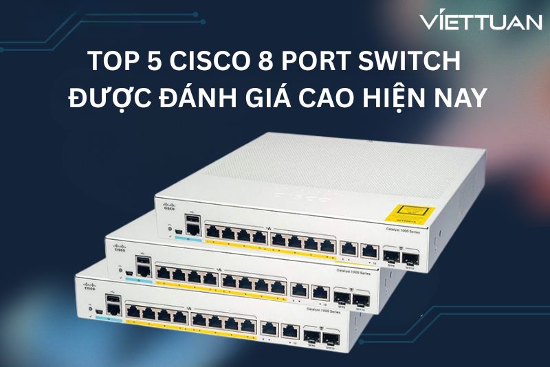 Top 5 cisco 8 port switch được các chuyên gia đánh giá cao hiện nay
