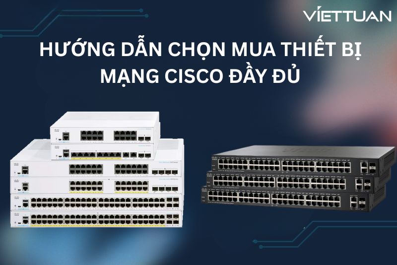 Hướng dẫn chọn mua thiết bị mạng Cisco đầy đủ