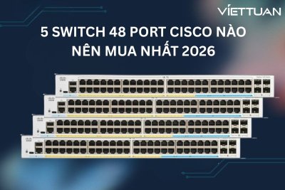 5 Switch 48 port Cisco nào nên mua nhất 2026 5 Switch 48 port Cisco nào nên mua nhất 2026