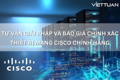 Tư vấn giải pháp và báo giá chính xác thiết bị mạng Cisco chính hãng