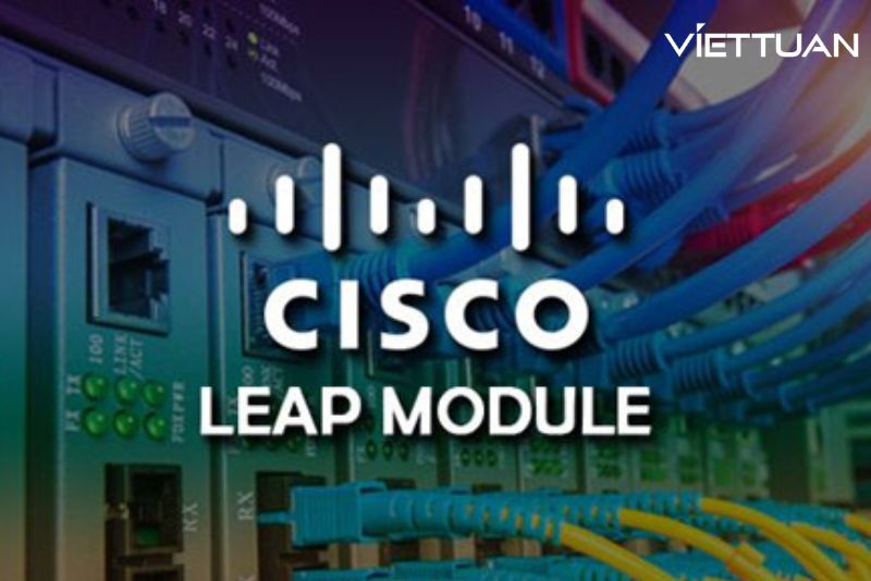 Cisco LEAP Module là gì? Phân biệt Cisco Leap Module với Cisco EAP FAST Module 
