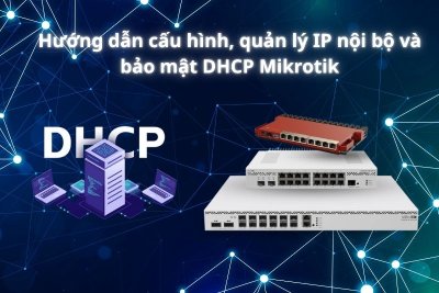 Hướng dẫn cấu hình, quản lý IP nội bộ và bảo mật DHCP Mikrotik