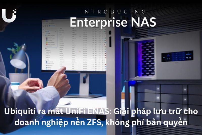 Ubiquiti ra mắt UniFi ENAS: Giải pháp lưu trữ cho doanh nghiệp nền ZFS, không phí bản quyền